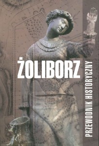 "Żoliborz - przewodnik historyczny" autorów: Tomasz Pawłowski i Jarosław Zieliński.